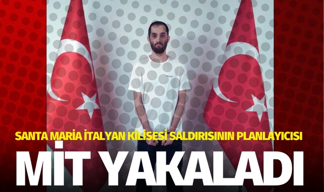 MİT’ten DEAŞ operasyonu: Santa Maria İtalyan Kilisesi saldırısının planlayıcısı tutuklandı