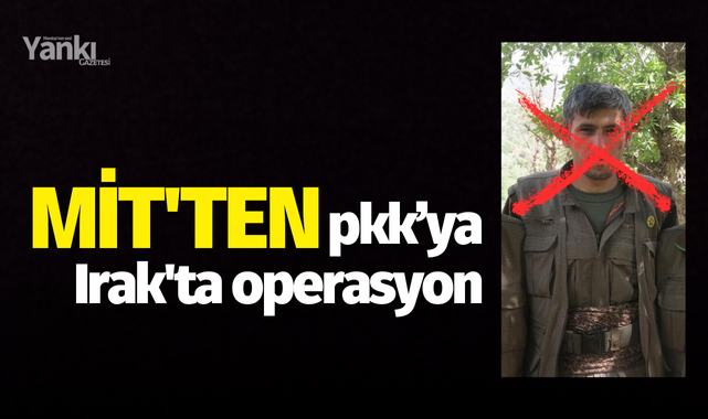 MİT'ten PKK'ya Irak'ta operasyon