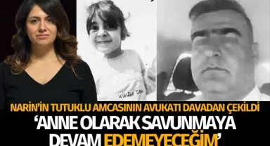 Narin Güran'ın amcasının avukatı: ' Bir anne olarak savunmaya devam edemeyeceğim'