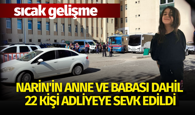 Narin'in anne ve babası dahil 22 kişi adliyeye sevk edildi