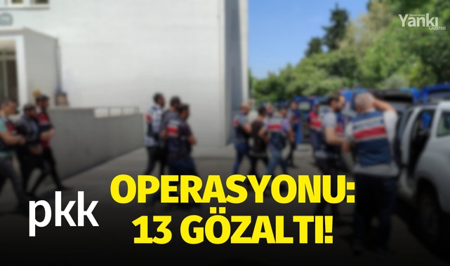 PKK Operasyonu: 13 gözaltı!