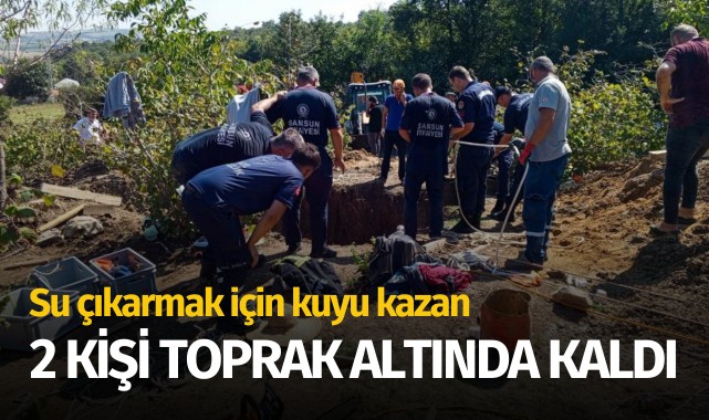 Su çıkarmak için kuyu kazan 2 kişi toprak altında kaldı