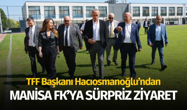 TFF Başkanı Hacıosmanoğlu'ndan Manisa FK'ya sürpriz ziyaret