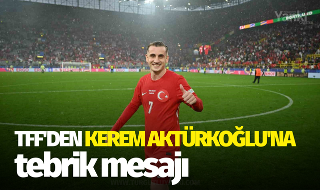 TFF'den Kerem Aktürkoğlu'na tebrik mesajı