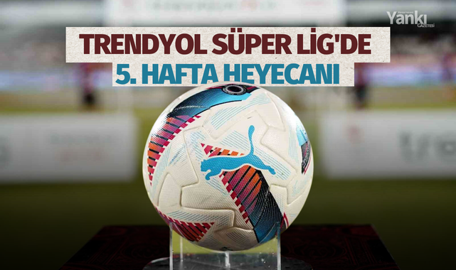 Trendyol Süper Lig'de 5. hafta heyecanı