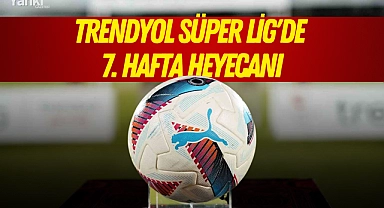 Trendyol Süper Lig'de 7. hafta heyecanı