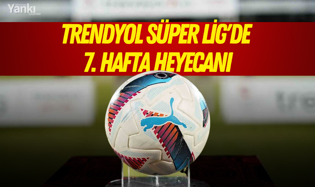 Trendyol Süper Lig'de 7. hafta heyecanı