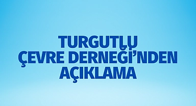 Turgutlu Çevre Derneği'nden açıklama