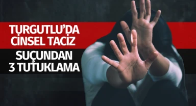 Turgutlu'da cinsel taciz suçundan 3 tutuklama