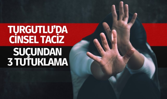 Turgutlu'da cinsel taciz suçundan 3 tutuklama