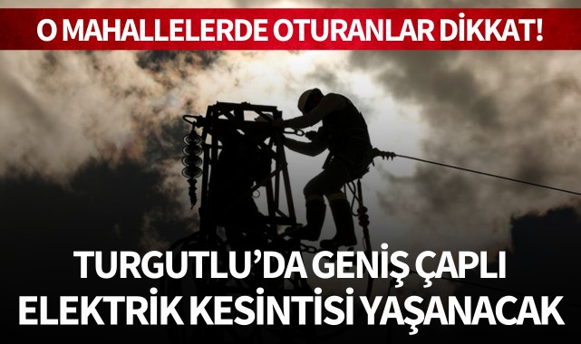 Turgutlu'da elektrik kesintisi yaşanacak!