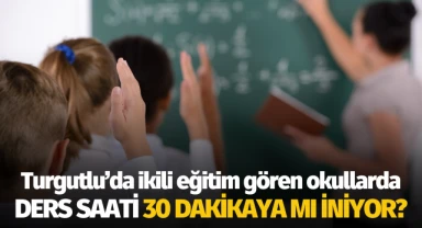 Turgutlu'da ikili eğitim gören okullarda ders saati 30 dakikaya mı iniyor?