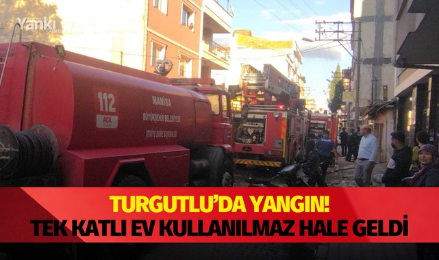 Turgutlu'da yangın tek katlı ev kullanılmaz hale geldi