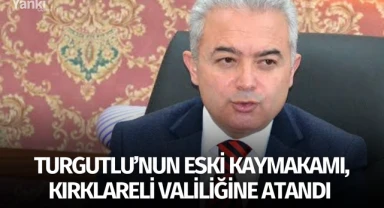 Turgutlu'nun eski Kaymakamı, Kırklareli Valiliğine atandı