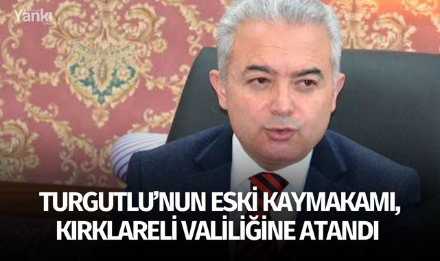 Turgutlu'nun eski Kaymakamı, Kırklareli Valiliğine atandı