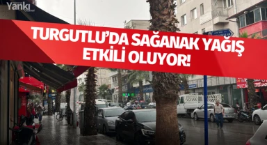 Turgutlu sağanak yağış etkili oluyor!