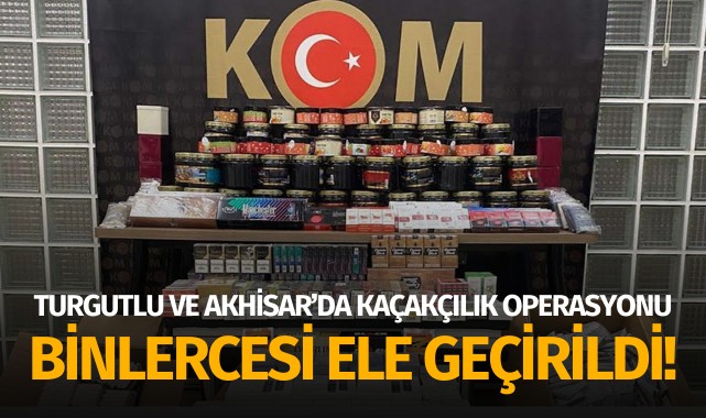 Turgutlu ve Akhisar'da kaçakçılık operasyonu: Binlercesi ele geçirildi!