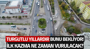 Turgutlu yıllardır bunu bekliyor! İlk kazma ne zaman vurulacak?