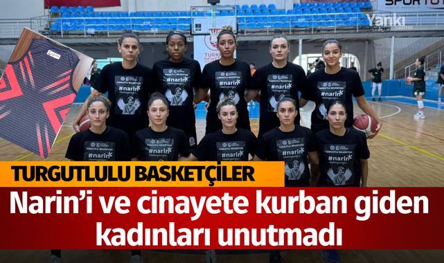 Turgutlulu Basketçiler minik Narin'i ve cinayete kurban giden kadınları unutmadı