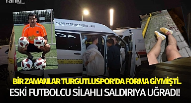 Bir zamanlar Turgutluspor'da forma giymişti.. Eski futbolcu silahlı saldırıya uğradı!