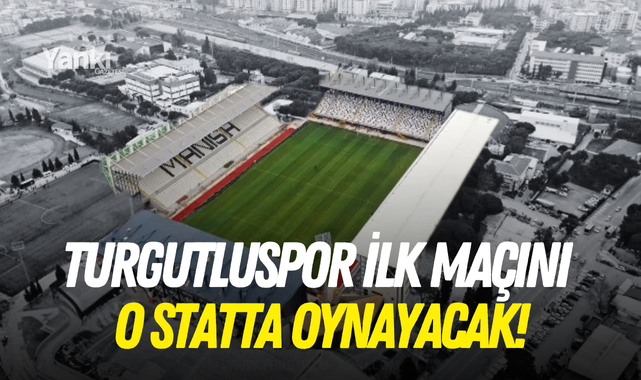 Turgutluspor, ilk maçını o statta oynayacak!