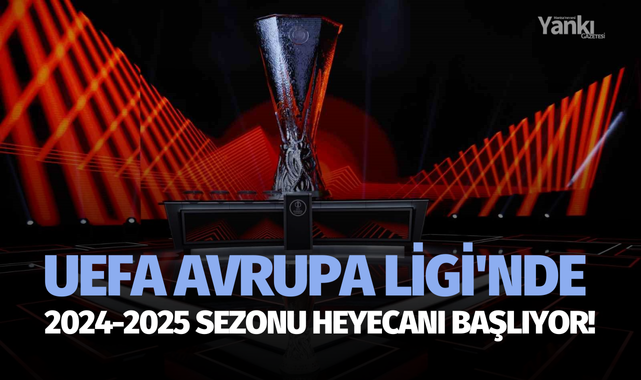 UEFA Avrupa Ligi'nde 2024-2025 sezonu heyecanı başlıyor!