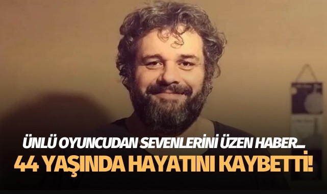 Ünlü oyuncu hayatını kaybetti