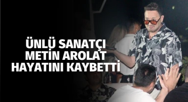 Ünlü şarkıcı Metin Arolat hayatını kaybetti