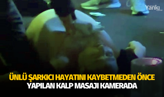 Ünlü şarkıcının hayatını kaybetmeden önce yapılan kalp masajı kamerada