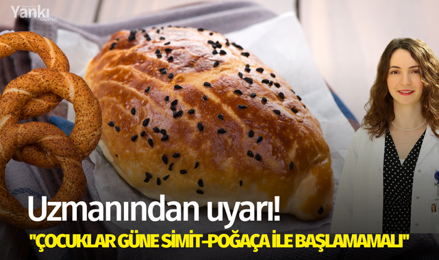 Uzmanından uyarı! ''Çocuklar güne simit-poğaça ile başlamamalı''