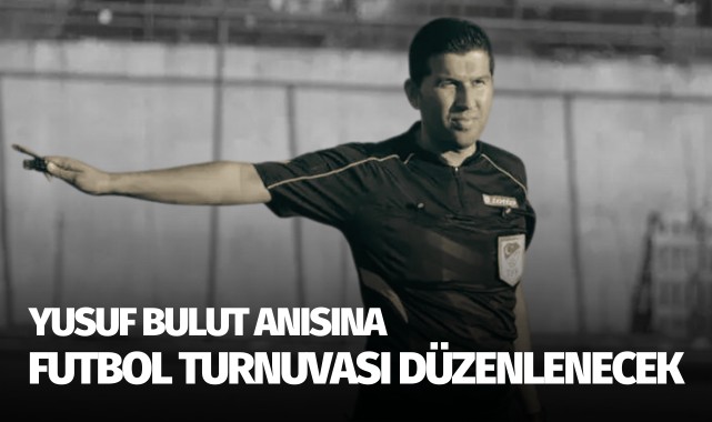 Yusuf Bulut Anısına Futbol Turnuvası Düzenlenecek