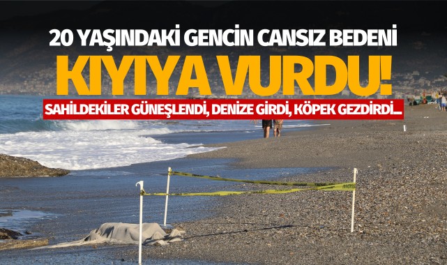 20 yaşındaki gencin cansız bedeni kıyıya vurdu!