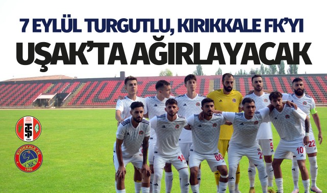 7 Eylül Turgutlu, Kırıkkale FK'yı Uşak'ta ağırlayacak!