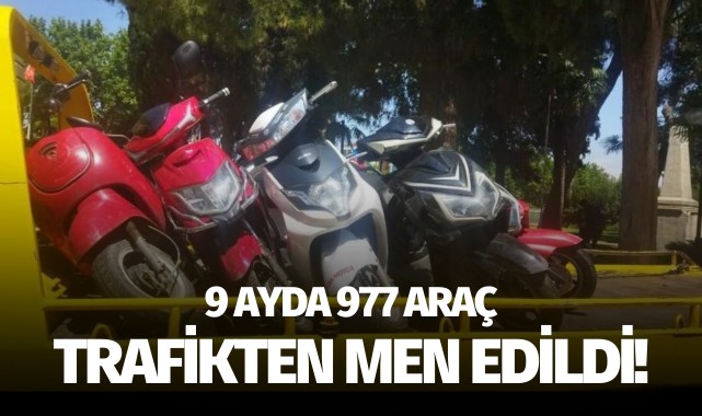 9 ayda 977 araç trafikten men edildi!