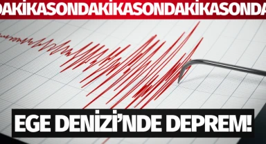 AFAD duyurdu: Ege Denizi'nde deprem!