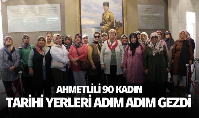 Ahmetlili 90 Kadın, Tarihi Mekanları Ziyaret Etti