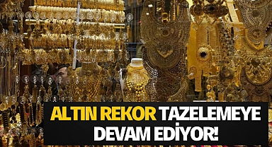 Altın rekor tazelemeye devam ediyor