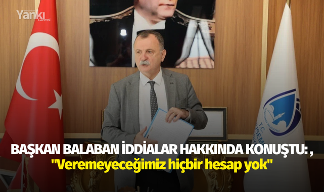 Başkan Balaban iddialar hakkında konuştu: "Veremeyeceğimiz hiçbir hesap yok"