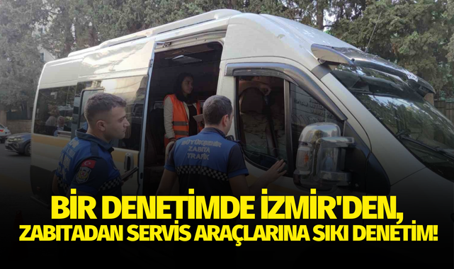 Bir denetimde İzmir'den zabıtadan servis araçlarına sıkı denetim!