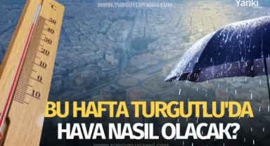 Bu hafta Turgutlu'da hava nasıl olacak?