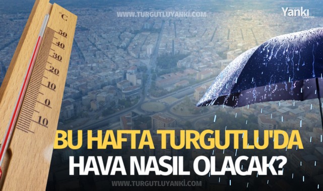 Bu hafta Turgutlu'da hava nasıl olacak?