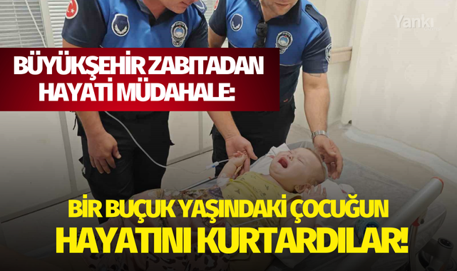 Büyükşehir Zabıtadan hayati müdahale: Bir buçuk yaşındaki çocuğun hayatını kurtardılar!