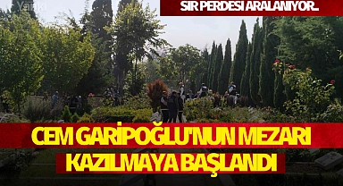 Cem Garipoğlu'nun mezarı kazılmaya başlandı