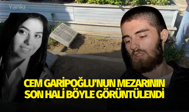 Cem Garipoğlu'nun mezarının son hali böyle görüntülendi