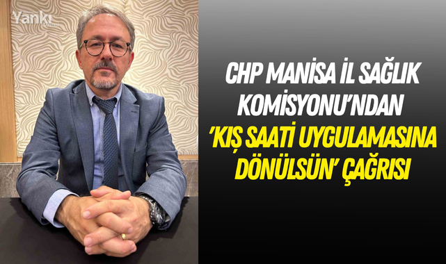 CHP Manisa İl Sağlık Komisyonu'ndan 'kış saati uygulamasına dönülsün' çağrısı