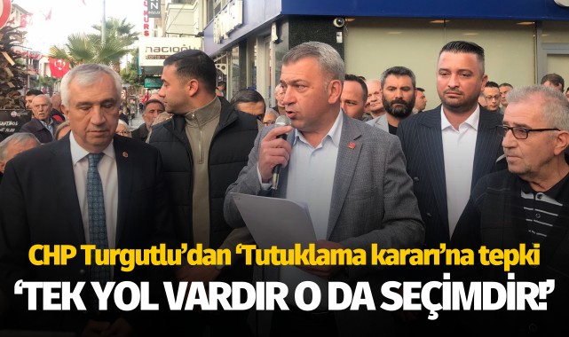 CHP Turgutlu'dan 'Tutuklama kararı'na tepki: 'Tek yol vardır, o da seçimdir'