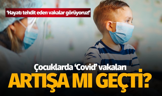 Çocuklarda 'Covid' vakaları artışa mı geçti?