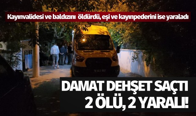 Damat dehşet saçtı: 2 ölü, 2 yaralı!