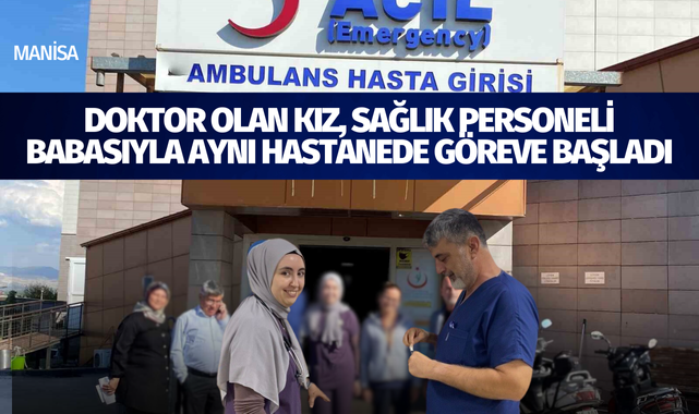 Doktor olan kız, sağlık personeli babasıyla aynı hastanede göreve başladı