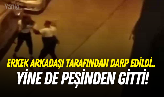 Erkek arkadaşı tarafından darp edildi.. Yine de peşinden gitti!